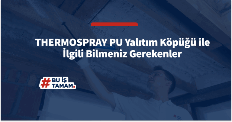 Thermospray PU Yalıtım Köpüğü ile İlgili Bilmeniz Gerekenler