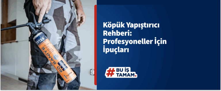 Köpük Yapıştırıcı Rehberi: Profesyoneller İçin İpuçları